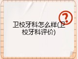 卫校牙科怎么样(卫校牙科评价)