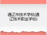 通辽市技术学校(通辽技术职业学校)