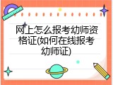 网上怎么报考幼师资格证(如何在线报考幼师证)