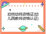 幼师幼师资格证(幼儿园教师资格认证)