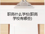 职高什么学校(职高学校有哪些)