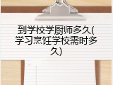 到学校学厨师多久(学习烹饪学校需时多久)