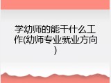 学幼师的能干什么工作(幼师专业就业方向)