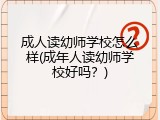 成人读幼师学校怎么样(成年人读幼师学校好吗？)