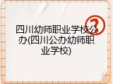 四川幼师职业学校公办(四川公办幼师职业学校)
