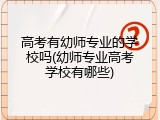 高考有幼师专业的学校吗(幼师专业高考学校有哪些)
