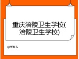 重庆涪陵卫生学校(涪陵卫生学校)
