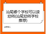 汕尾哪个学校可以读幼师(汕尾幼师学校推荐)