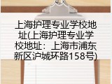 上海护理专业学校地址(上海护理专业学校地址：上海市浦东新区沪城环路158号)