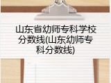 山东省幼师专科学校分数线(山东幼师专科分数线)