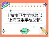 上海市卫生学校总部(上海卫生学校总部)