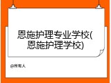 恩施护理专业学校(恩施护理学校)