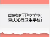 重庆知行卫校学校(重庆知行卫生学校)