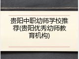 贵阳中职幼师学校推荐(贵阳优秀幼师教育机构)