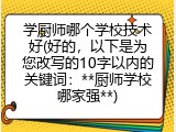 学厨师哪个学校技术好(好的，以下是为您改写的10字以内的关键词：**厨师学校哪家强**)