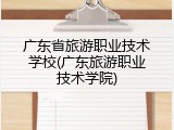 广东省旅游职业技术学校(广东旅游职业技术学院)