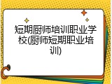 短期厨师培训职业学校(厨师短期职业培训)