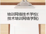 培训网络技术学校(技术培训网络学院)