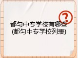 都匀中专学校有哪些(都匀中专学校列表)