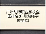 广州幼师职业学校全国排名(广州幼师学校排名)
