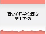 西安护理学校(西安护士学校)