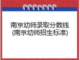 南京幼师录取分数线(南京幼师招生标准)