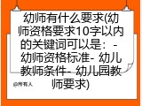 幼师有什么要求(幼师资格要求10字以内的关键词可以是：- 幼师资格标准- 幼儿教师条件- 幼儿园教师要求)