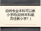 幼师专业本科可以教小学吗(幼师本科能否任教小学？)