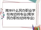 南京什么民办职业学校有幼师专业(南京民办职校幼师专业)