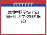 惠州中职学校排名(惠州中职学校排名概览)