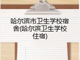 哈尔滨市卫生学校宿舍(哈尔滨卫生学校住宿)