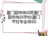 厦门厨师培训班厦门厨师培训学校(厦门烹饪专业培训)
