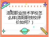 洛阳职业技术学校怎么样(洛阳职技校评价如何？)
