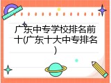 广东中专学校排名前十(广东十大中专排名)