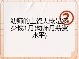 幼师的工资大概是多少钱1月(幼师月薪资水平)