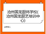 沧州国龙厨师学校(沧州国龙厨艺培训中心)
