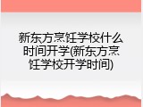 新东方烹饪学校什么时间开学(新东方烹饪学校开学时间)