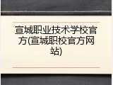 宣城职业技术学校官方(宣城职校官方网站)