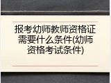 报考幼师教师资格证需要什么条件(幼师资格考试条件)