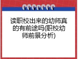 读职校出来的幼师真的有前途吗(职校幼师前景分析)