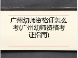 广州幼师资格证怎么考(广州幼师资格考证指南)