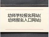 幼师学校报名网站(幼师报名入口网站)