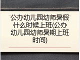 公办幼儿园幼师暑假什么时候上班(公办幼儿园幼师暑期上班时间)