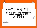 上饶卫生学校招生2021(上饶卫生学校2021招生)
