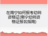 在南宁如何报考幼师资格证(南宁幼师资格证报名指南)
