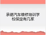 承德汽车维修培训学校保定有几家
