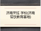 济南烹饪 学校(济南餐饮教育基地)