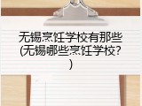 无锡烹饪学校有那些(无锡哪些烹饪学校？)