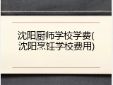沈阳厨师学校学费(沈阳烹饪学校费用)