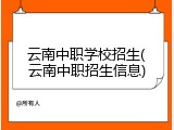云南中职学校招生(云南中职招生信息)